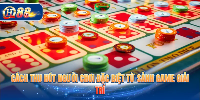 Cách thu hút người chơi đặc biệt từ sảnh game giải trí
