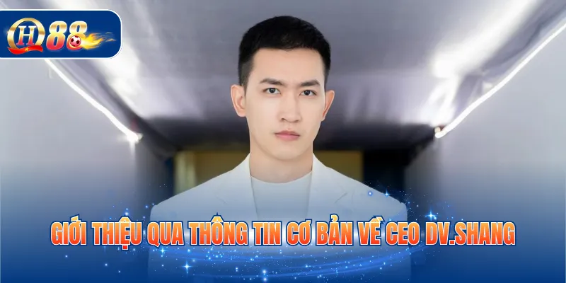 Giới thiệu qua thông tin cơ bản về CEO DV.Shang