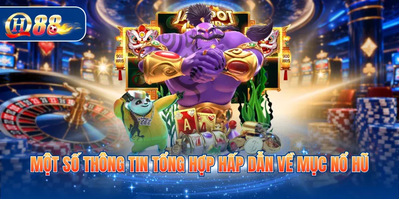 Một số thông tin tổng hợp hấp dẫn về mục nổ hũ