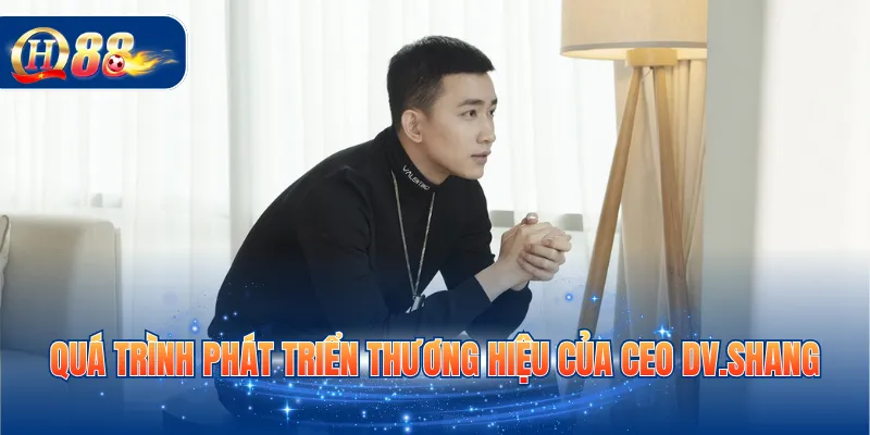 Quá trình phát triển thương hiệu của CEO DV.Shang